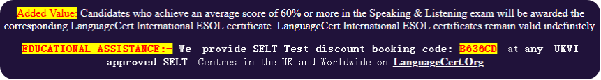 We provide SELT Test discount booking code: B636CD at any UKVI approved SELT Centres in the UK and Worldwide on LanguageCert.Org